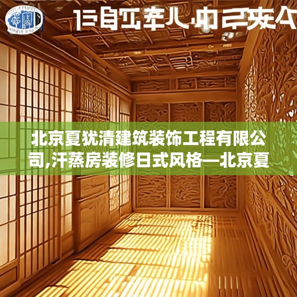 北京夏犹清建筑装饰工程有限公司,汗蒸房装修日式风格—北京夏犹清建筑装饰工程有限公司229.a105b106c109fgy.116poiy