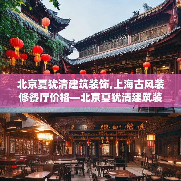 北京夏犹清建筑装饰,上海古风装修餐厅价格—北京夏犹清建筑装饰613.a489b490c493fgy.500jhhj