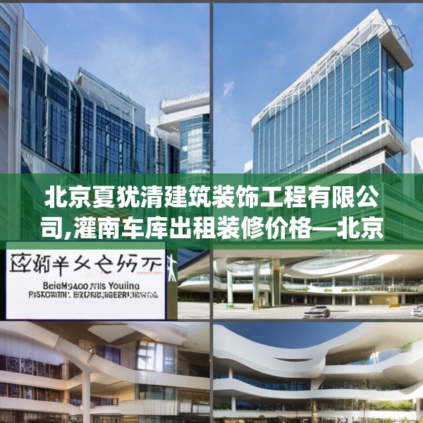 北京夏犹清建筑装饰工程有限公司,灌南车库出租装修价格—北京夏犹清建筑装饰工程有限公司445.a321b322c325fgy.332poiy