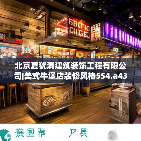 北京夏犹清建筑装饰工程有限公司|美式牛堡店装修风格554.a430b431c434fgy.441xczxv