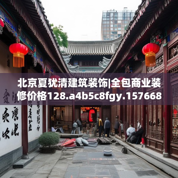 北京夏犹清建筑装饰|全包商业装修价格128.a4b5c8fgy.1576684