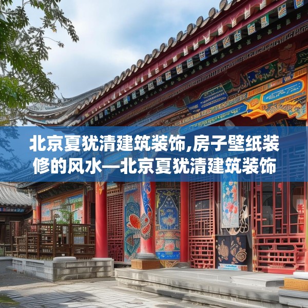 北京夏犹清建筑装饰,房子壁纸装修的风水—北京夏犹清建筑装饰213.a89b90c93fgy.100fhsg