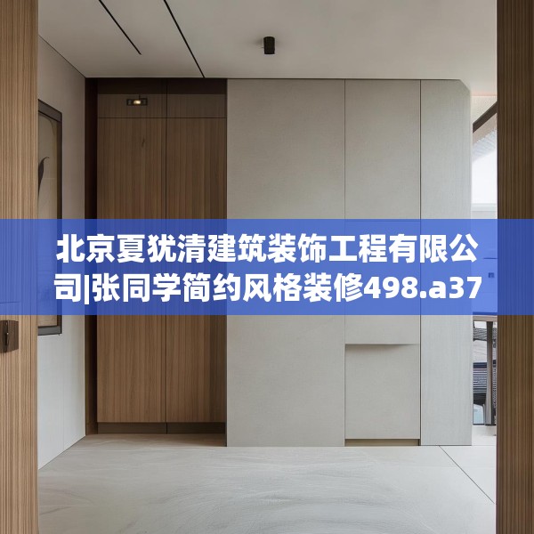 北京夏犹清建筑装饰工程有限公司|张同学简约风格装修498.a374b375c378fgy.385lkjl