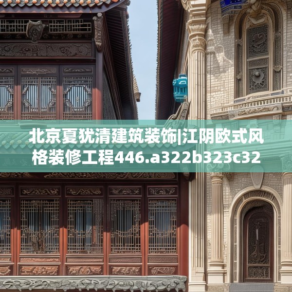 北京夏犹清建筑装饰|江阴欧式风格装修工程446.a322b323c326fgy.333xczxv