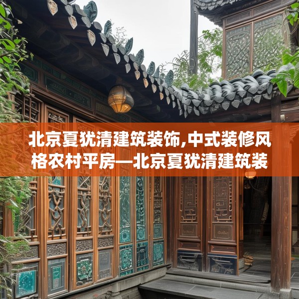 北京夏犹清建筑装饰,中式装修风格农村平房—北京夏犹清建筑装饰549.a425b426c429fgy.436fghfd