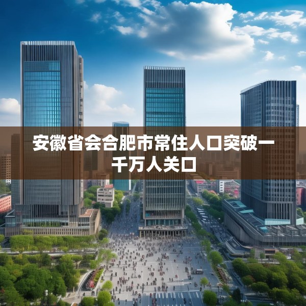 安徽省会合肥市常住人口突破一千万人关口