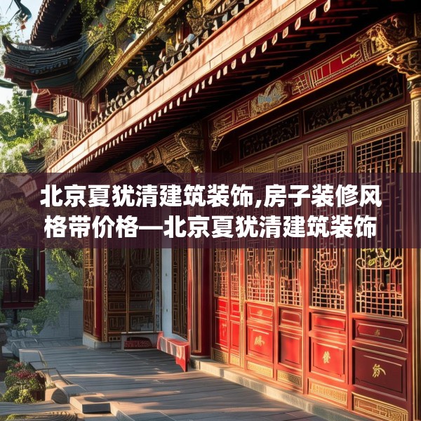 北京夏犹清建筑装饰,房子装修风格带价格—北京夏犹清建筑装饰274.a150b151c154fgy.161htyj