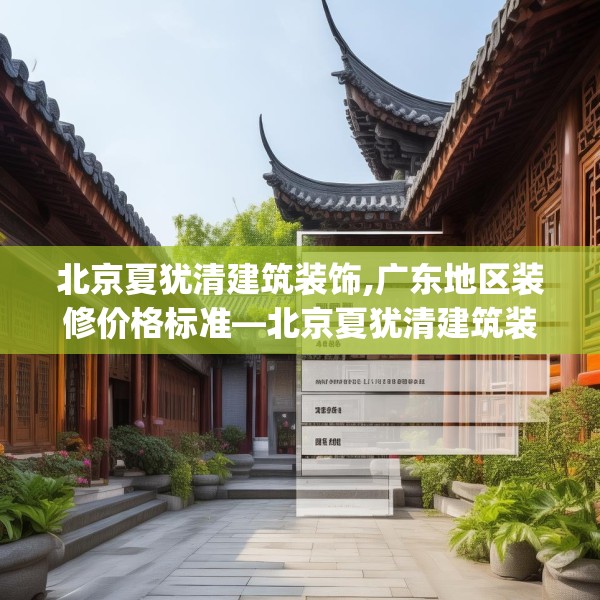 北京夏犹清建筑装饰,广东地区装修价格标准—北京夏犹清建筑装饰177.a53b54c57fgy.64fhsg