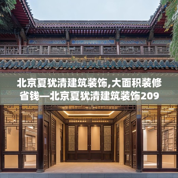 北京夏犹清建筑装饰,大面积装修省钱—北京夏犹清建筑装饰209.a85b86c89fgy.96cvcx