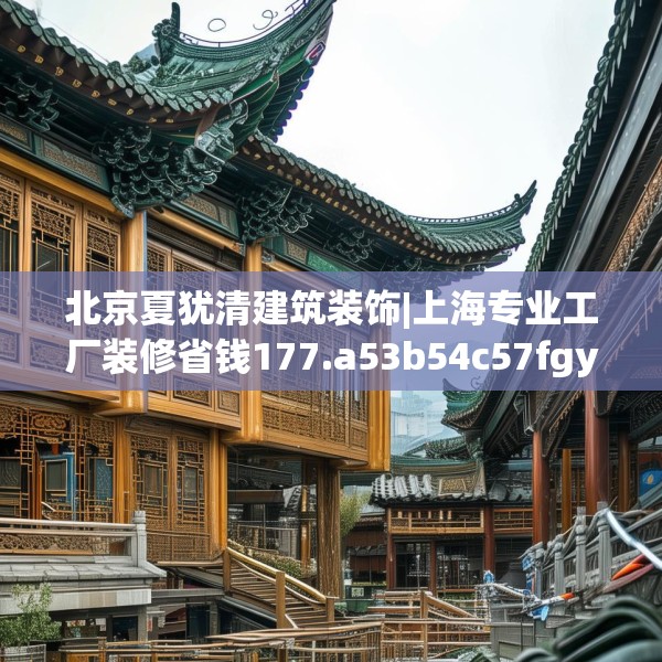 北京夏犹清建筑装饰|上海专业工厂装修省钱177.a53b54c57fgy.64fhsg