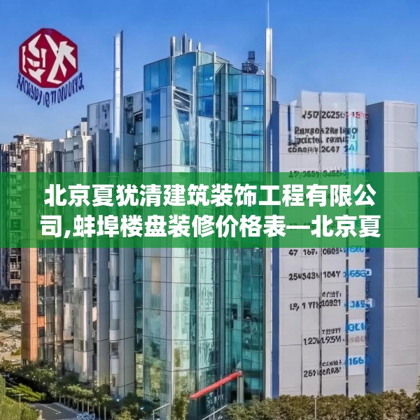 北京夏犹清建筑装饰工程有限公司,蚌埠楼盘装修价格表—北京夏犹清建筑装饰工程有限公司147.a23b24c27fgy.34uyk